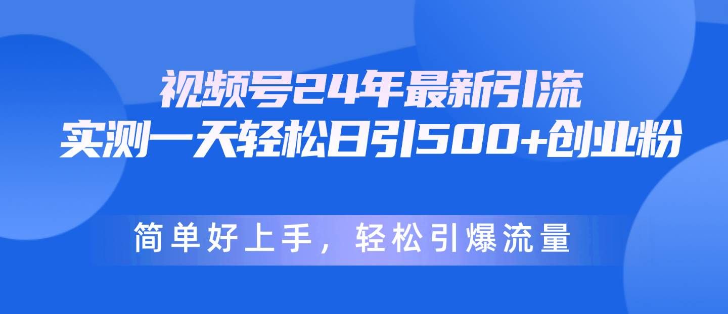（10415期）视频号24年最新引流，一天轻松日引500+创业粉，简单好上手，轻松引爆流量-靠谱项目库