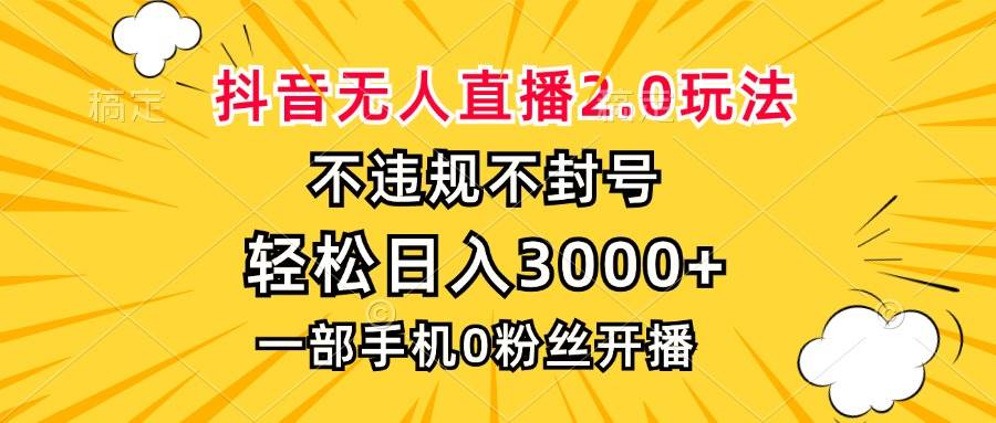（13233期）抖音无人直播2.0玩法，不违规不封号，轻松日入3000+，一部手机0粉开播-靠谱项目库