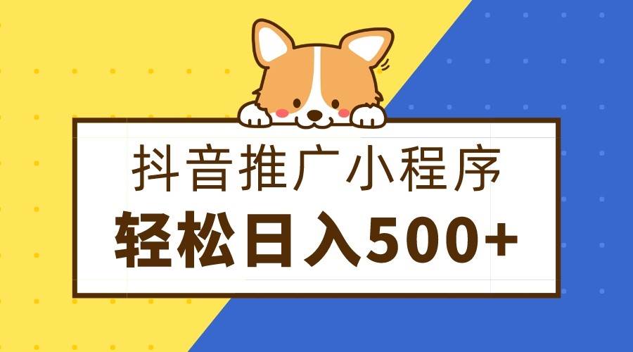 抖音推广小程序,日入500+零粉可做,矩阵玩法-靠谱项目库