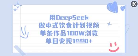 用DeepSeek做中式饮食计划视频，单条作品100W浏览，单日变现多张-靠谱项目库