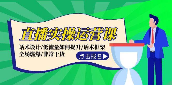 (12153期)直播实操运营课:话术设计/低流量如何提升/话术框架/全场燃爆/非常干货-靠谱项目库