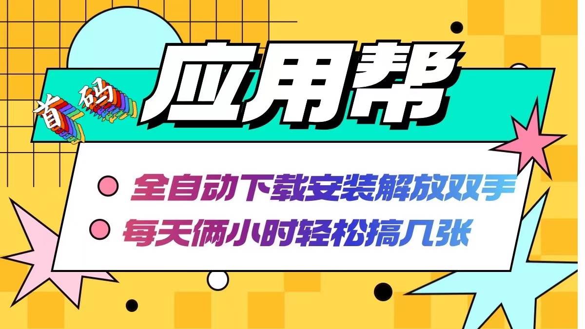 (12327期)应用帮下载安装拉新玩法 全自动下载安装到卸载 每天俩小时轻松搞几张-靠谱项目库
