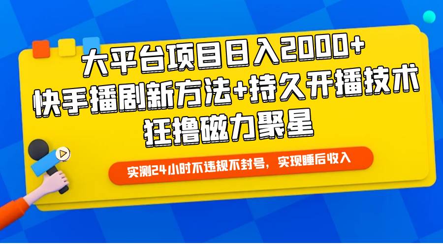 (9947期)大平台项目日入2000+,快手播剧新方法+持久开播技术,狂撸磁力聚星-靠谱项目库