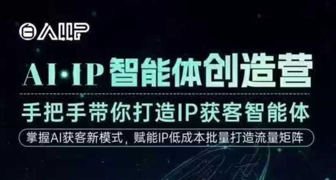 AI·IP智能体创造营，手把手带你打造IP获客智能体，高成交创始人IP课-靠谱项目库