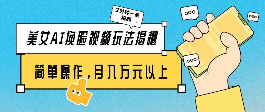 美女AI换脸视频玩法揭秘：2分钟制作一条，简单操作月入万元以上！-靠谱项目库