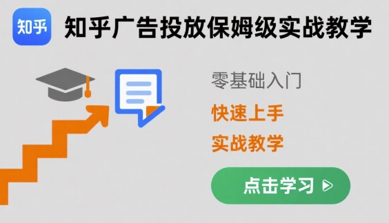 知乎广告投放保姆级实战教学,零基础快速上手-靠谱项目库