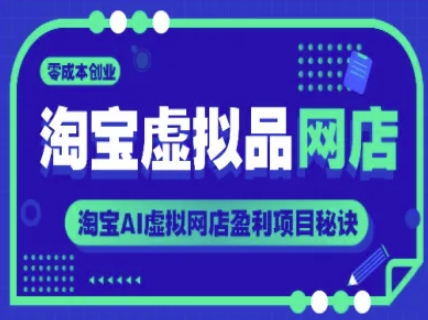 淘宝虚拟品网店，零成本创业，淘宝AI虚拟网店盈利项目秘诀-靠谱项目库