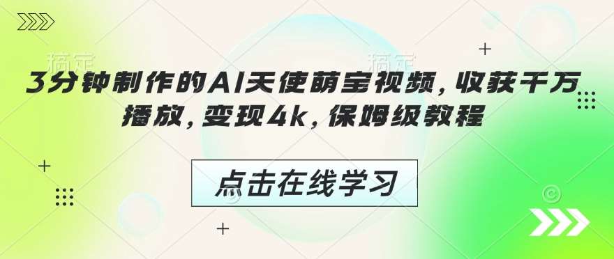 3分钟制作的AI天使萌宝视频,收获千万播放,变现4k,保姆级教程!-靠谱项目库