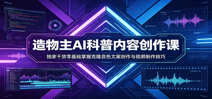 AI科普内容创作课:独家干货零基础掌握克隆音色文案创作与视频制作技巧-靠谱项目库