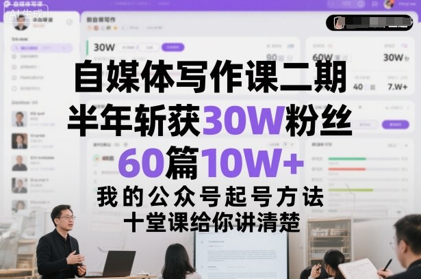 自媒体写作课二期，半年斩获30W粉丝，60篇10W+，我的公众号起号方法论，十堂课给你讲清楚-靠谱项目库