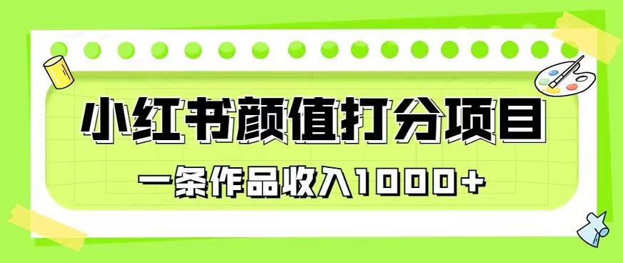 最新蓝海项目，小红书颜值打分项目，一条作品收入1000+【揭秘】-靠谱项目库