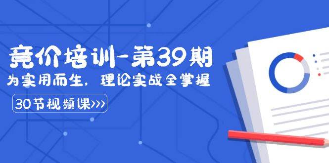 某收费竞价培训-第39期:为实用而生,理论实战全掌握(30节课)-靠谱项目库