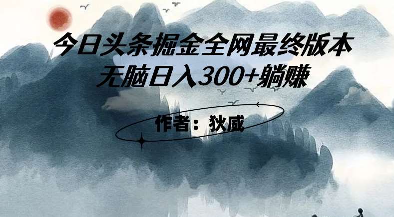 外面收费1980头条掘金最终版3.0玩法,无脑日入300+躺赚-靠谱项目库