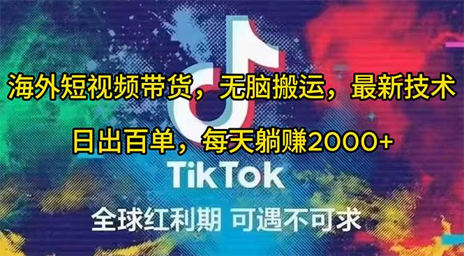 (10051期)海外短视频带货,无脑搬运,最新技术,日出百单,每天躺赚2000+-靠谱项目库