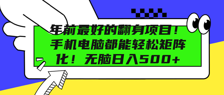 年前最好的翻身项目!手机电脑都能轻松矩阵化!无脑日入500+-靠谱项目库