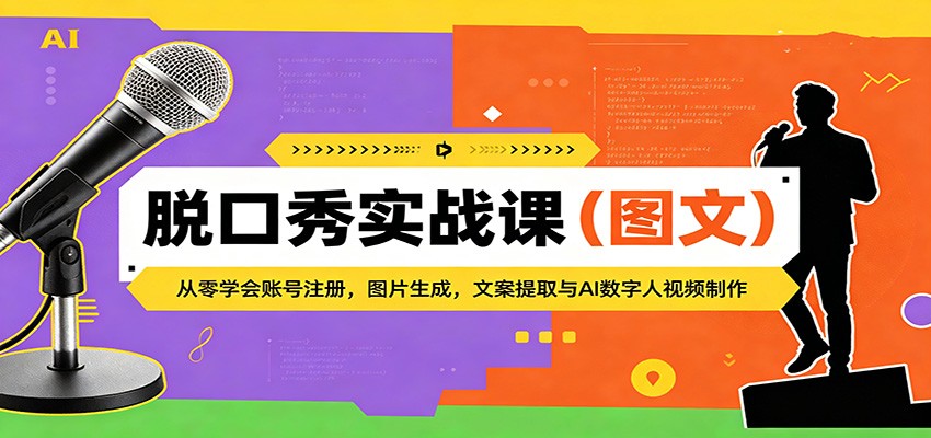 脱口秀实战课(图文):从零学会账号注册,图片生成,文案提取与AI数字人视频制作-靠谱项目库