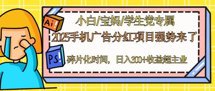 （14669期）2025手机广告分红，一部手机日入300＋可矩阵！碎片化时间操作，副业超主业-靠谱项目库