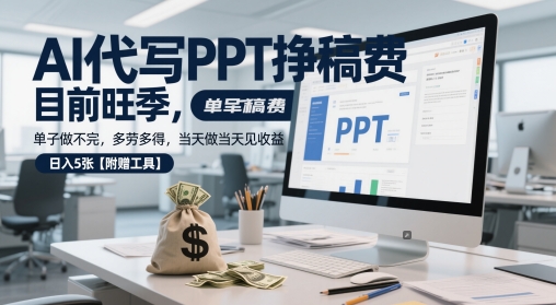 AI代写PPT挣稿费，目前旺季，单子做不完，多劳多得，当天做当天见收益，日入5张【附赠工具】-靠谱项目库
