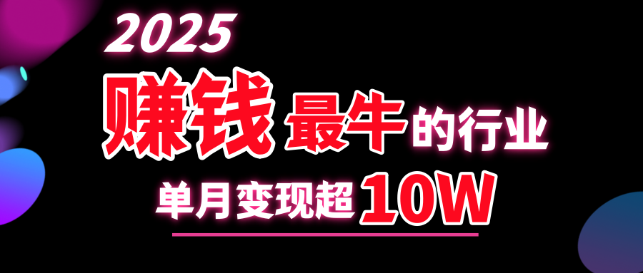 2025赚钱最牛的行业，单月变现超10w-靠谱项目库