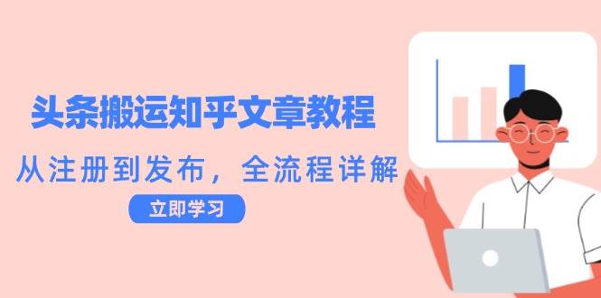 (12686期)头条搬运知乎文章教程:从注册到发布,全流程详解-靠谱项目库