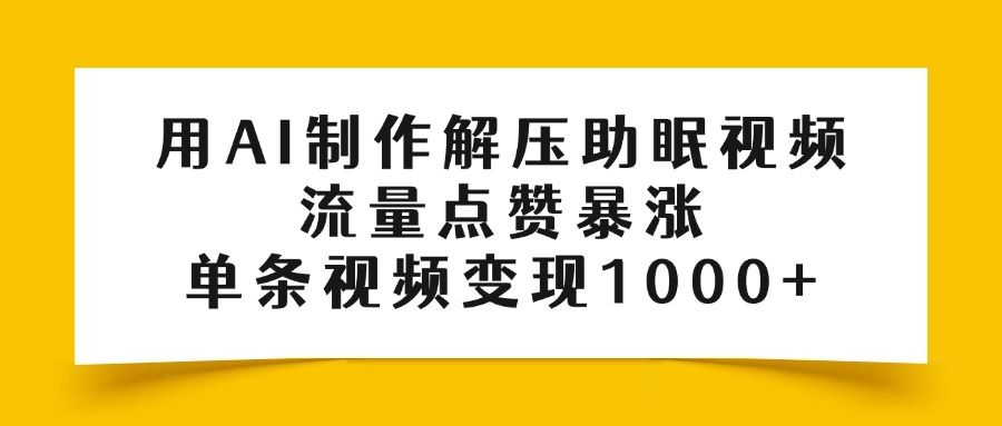 用AI制作解压助眠视频,流量点赞暴涨,单条视频变现1000+-靠谱项目库