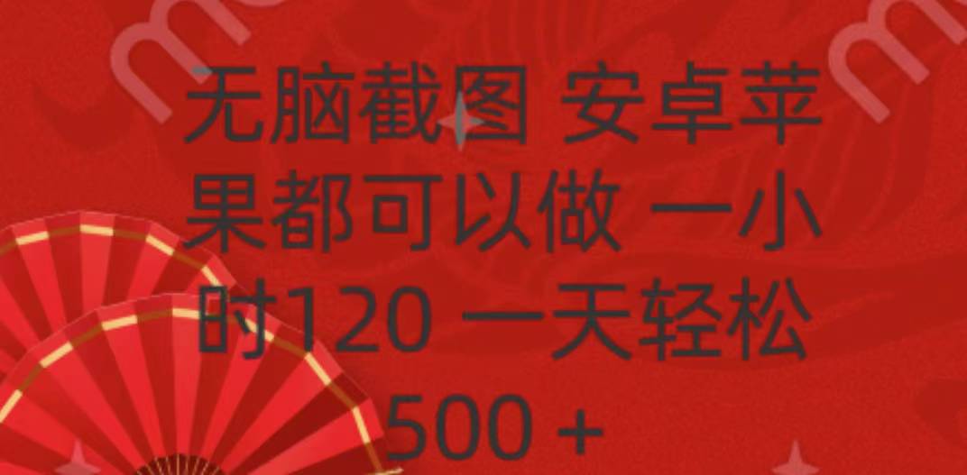 无脑截图，安卓苹果都可以做，一小时120，一天轻松500+-靠谱项目库