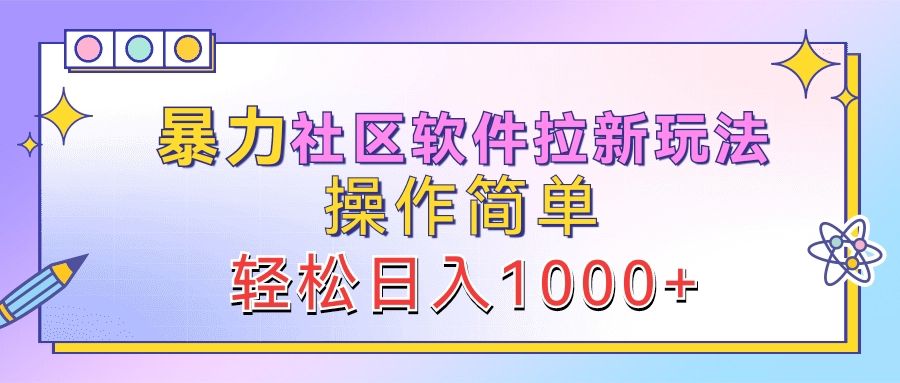暴力社区软件拉新玩法,操作简单,轻松日入1000+-靠谱项目库