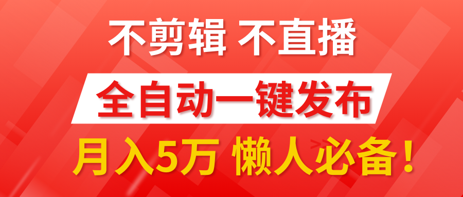 我出视频你来发，不剪辑，不直播。全自动一键代发，个位数播放都有收益！月入5万真轻松，懒人必备！-靠谱项目库