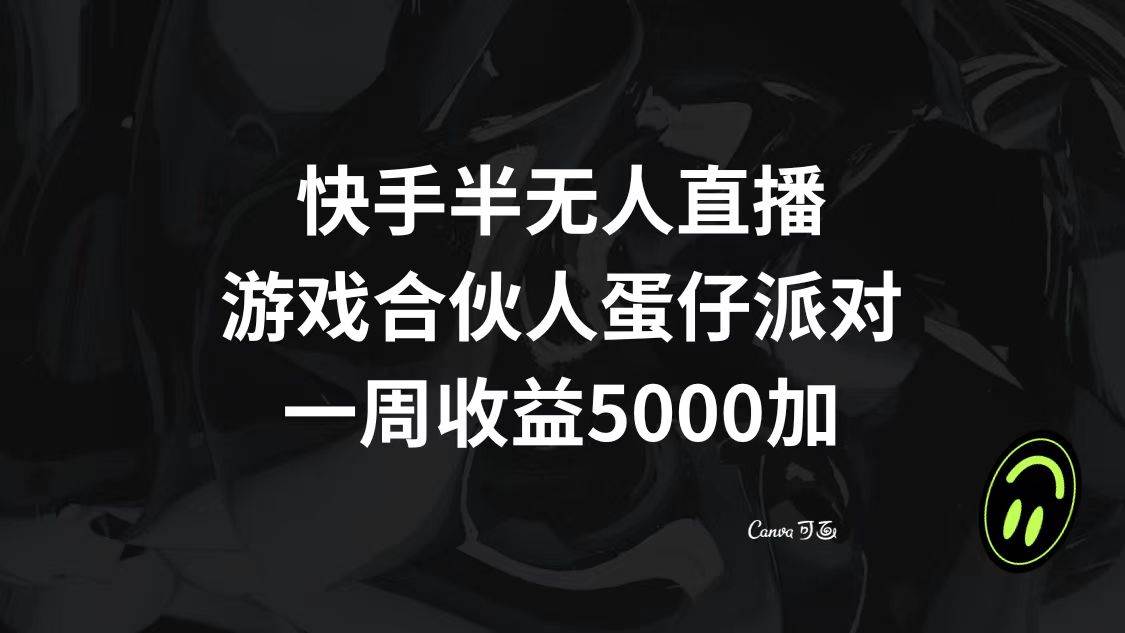 （8347期）快手半无人直播，游戏合伙人蛋仔派对，一周收益5000+-靠谱项目库