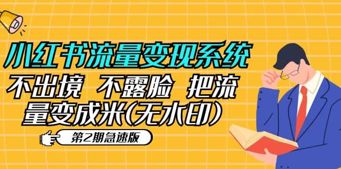 小红书流量变现系统(第2期急速版)不出境 不露脸 把流量变成米 (无水印)-靠谱项目库