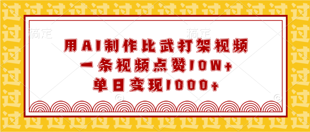 用AI制作比武打架视频，一条视频点赞10W+，单日变现1000+-靠谱项目库