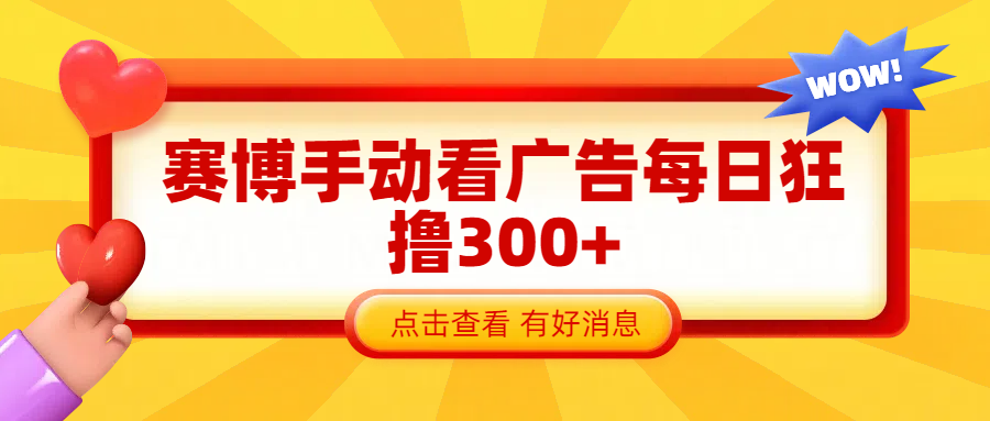 赛博看广告纯手动撸包每天300+-靠谱项目库