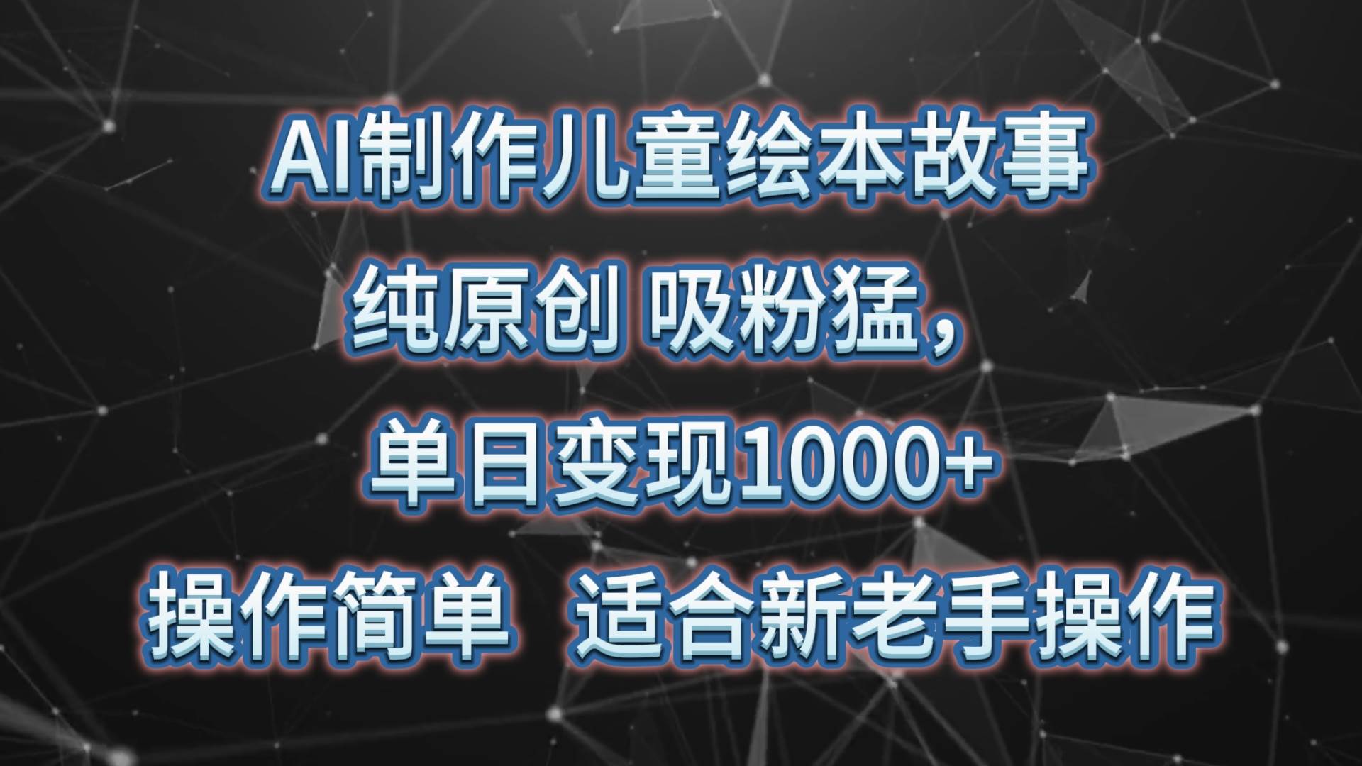 AI制作儿童绘本故事,纯原创,吸粉猛,单日变现1000+,操作简单,适合新老手操作-靠谱项目库