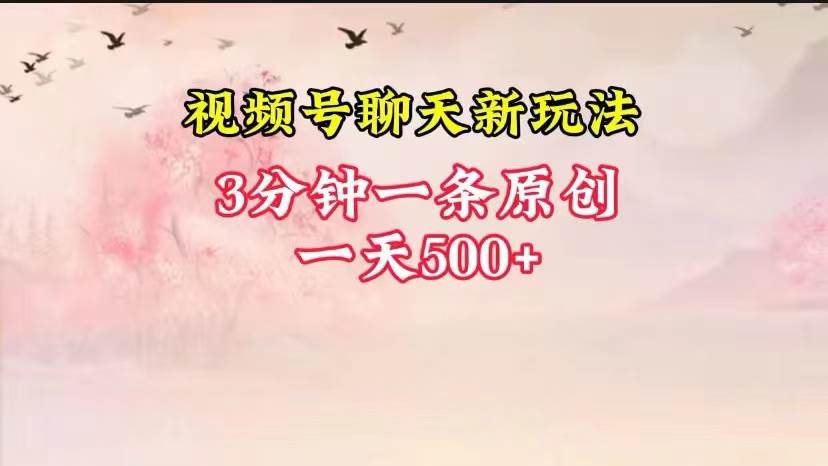 视频号全新聊天玩法纯原创，轻松日入500+，操作简单，一遍上手-靠谱项目库