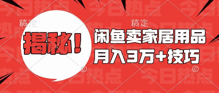 揭秘!闲鱼卖家居用品月入3w技巧-靠谱项目库
