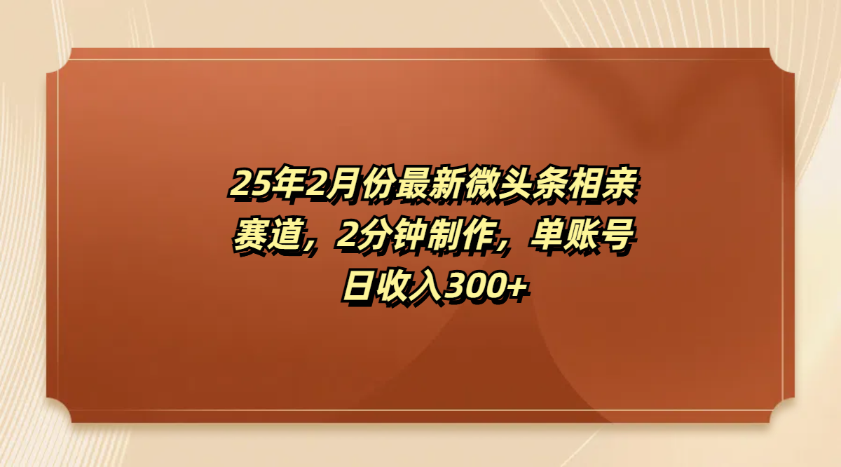 最新微头条相亲赛道，2分钟制作，单账号日收入300+-靠谱项目库