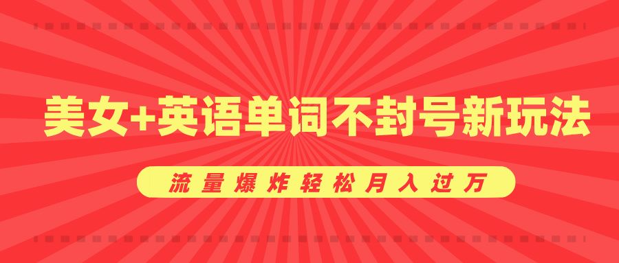 美女+英语单词不封号新玩法,流量爆炸轻松月入过万-靠谱项目库