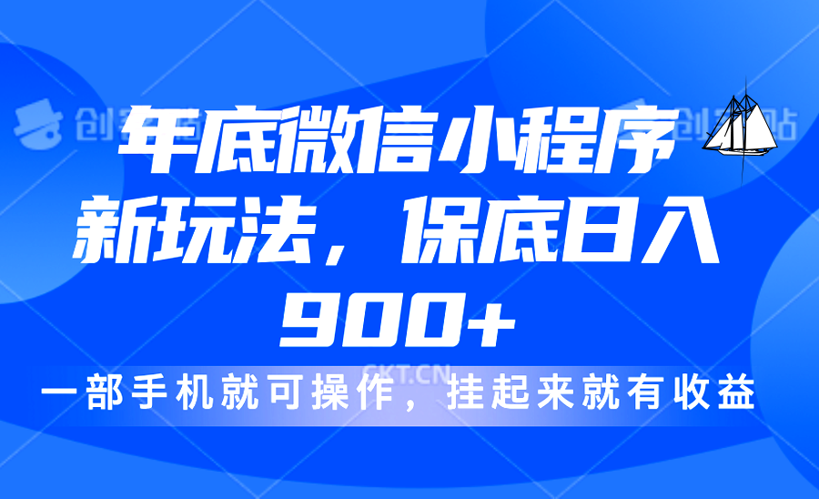 年底微信小程序新玩法,轻松日入900+,挂起来就有钱,小白轻松上手-靠谱项目库