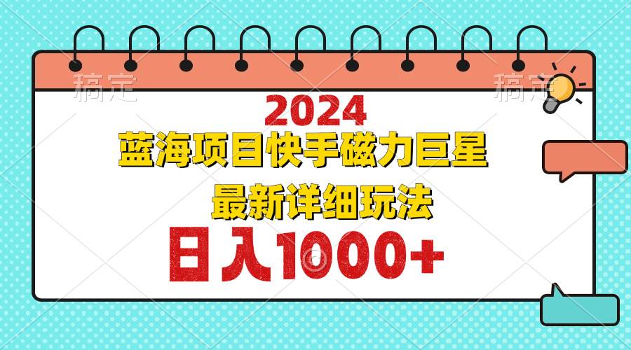 (12828期)2024最新蓝海项目快手磁力巨星最新最详细玩法-靠谱项目库