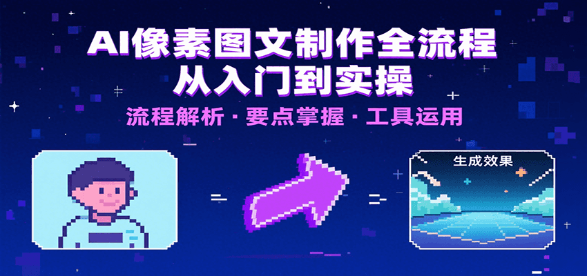 AI像素图文制作全流程:内容要点、文案选择及所用工具,助你快速入局-靠谱项目库