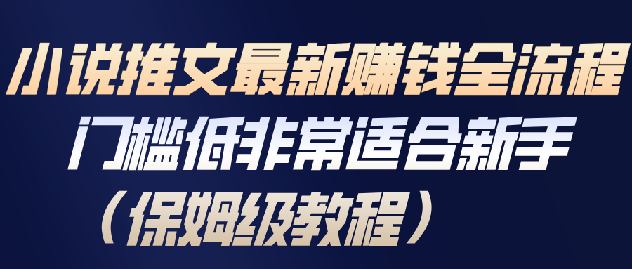 小说推文最新赚钱全流程，门槛低非常适合新手（保姆级教程）-靠谱项目库