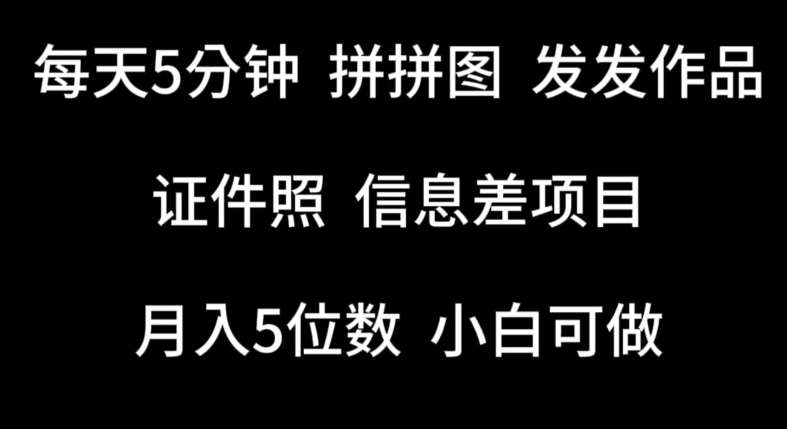 每天5分钟，拼拼图发发作品，证件照信息差项目，小白可做【揭秘】-靠谱项目库