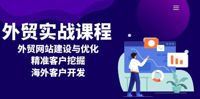 （13698期）外贸实战课程：外贸网站建设与优化，精准客户挖掘，海外客户开发-靠谱项目库