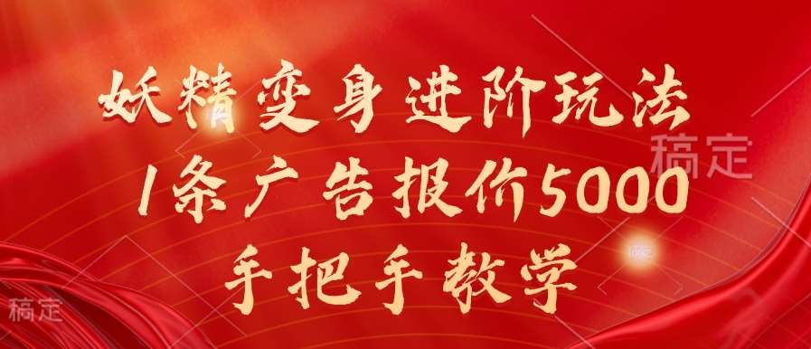 妖精变身进阶玩法,1条广告报价5000,手把手教学【揭秘】-靠谱项目库