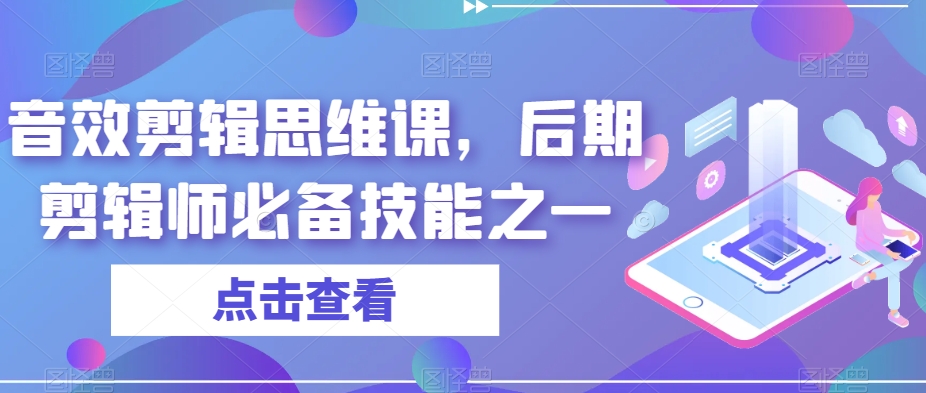 音效剪辑思维课，后期剪辑师必备技能之一-靠谱项目库