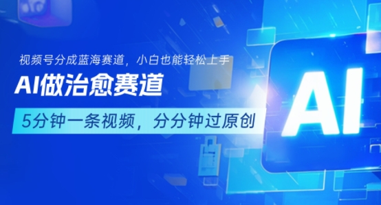 用AI做治愈赛道,结合视频号分成计划,小白也能轻松上手-靠谱项目库