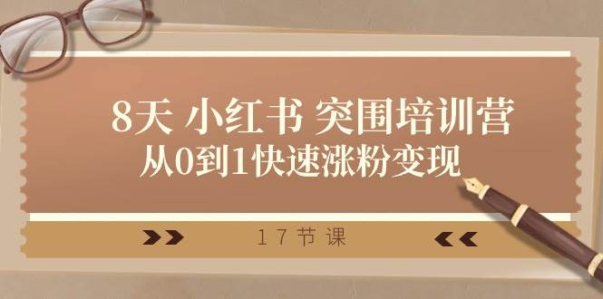 （10869期）28天 小红书 突围培训营，从0到1快速涨粉变现（17节课）-靠谱项目库