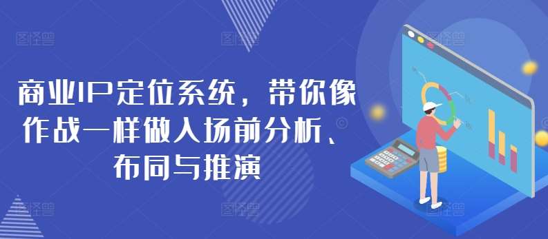 商业IP定位系统，带你像作战一样做入场前分析、布同与推演-靠谱项目库
