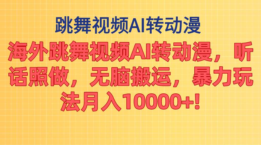 海外跳舞视频AI转动漫,听话照做,无脑搬运,暴力玩法 月入10000+-靠谱项目库