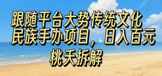跟随平台大势传统文化民族手办项目,操作非常简单,日入1张-靠谱项目库